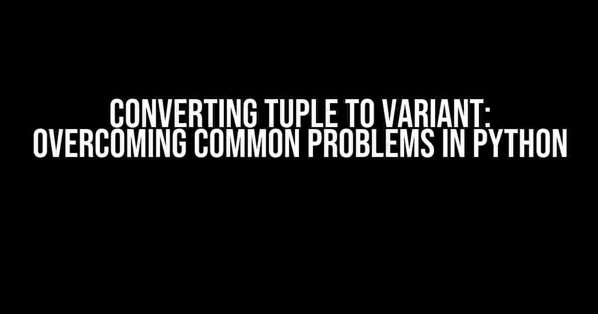 Converting Tuple to Variant: Overcoming Common Problems in Python