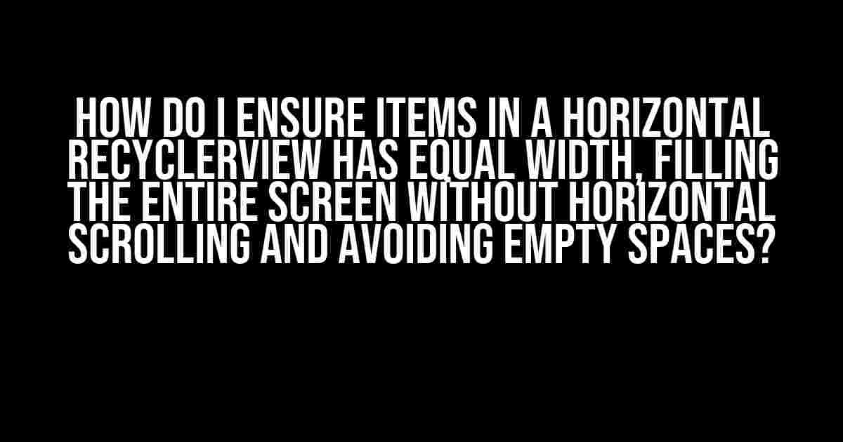 How do I ensure items in a horizontal RecyclerView has equal width, filling the entire screen without horizontal scrolling and avoiding empty spaces?