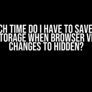 How Much Time Do I Have to Save Data to Local Storage When Browser Visibility Changes to Hidden?