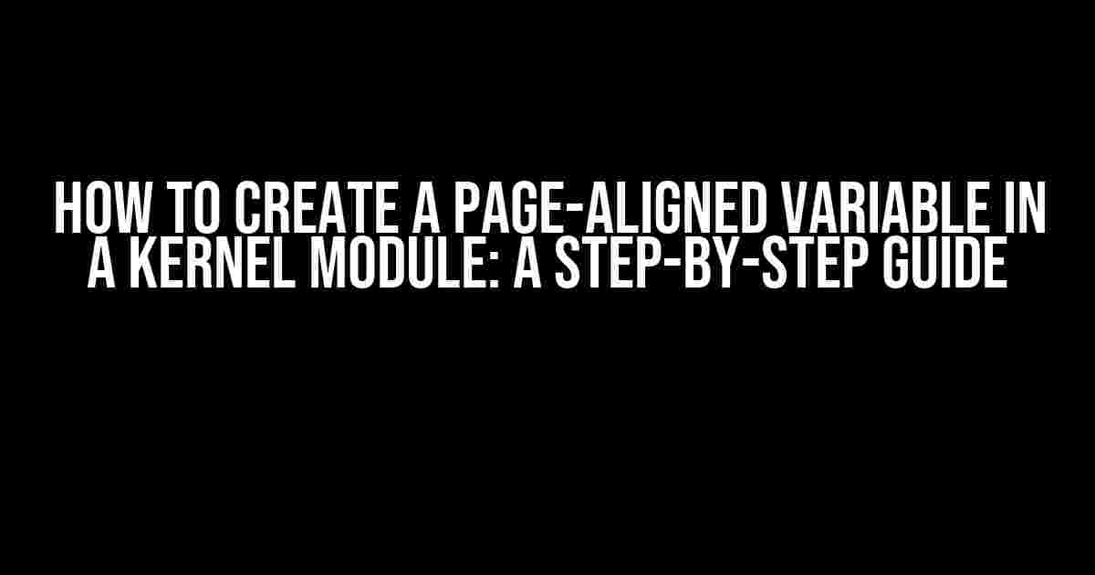 How to Create a Page-Aligned Variable in a Kernel Module: A Step-by-Step Guide