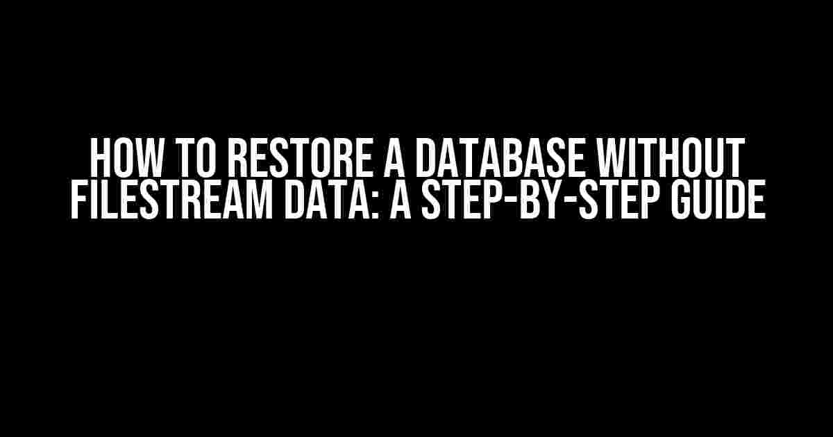 How to Restore a Database Without FileStream Data: A Step-by-Step Guide