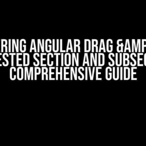 Mastering Angular Drag & Drop with Nested Section and Subsection: A Comprehensive Guide