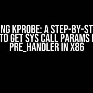 Mastering Kprobe: A Step-by-Step Guide on How to Get Sys Call Params in Krobe Pre_Handler in X86