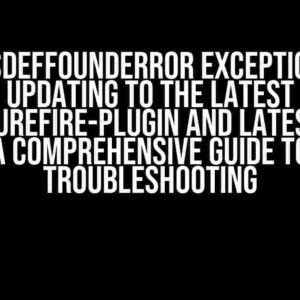 NoClassDefFoundError Exception after Updating to the Latest Maven-Surefire-Plugin and Latest JUnit5: A Comprehensive Guide to Troubleshooting