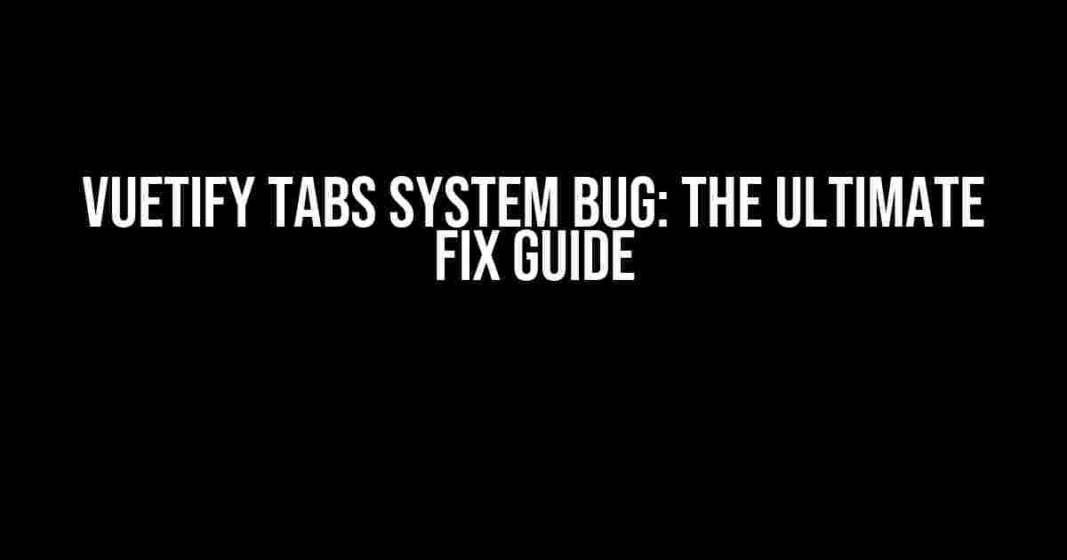 Vuetify Tabs System Bug: The Ultimate Fix Guide